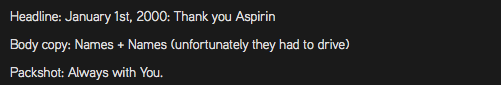 Headline: January 1st, 2000: Thank you Aspirin Body copy: Names + Names (unfortunately they had to drive) Packshot: Always with You.